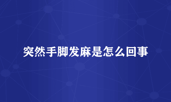 突然手脚发麻是怎么回事