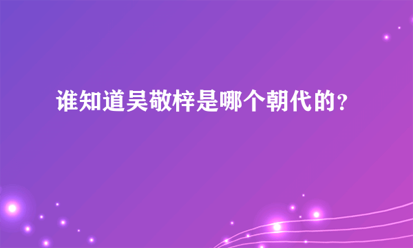 谁知道吴敬梓是哪个朝代的？