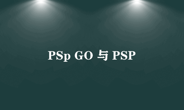 PSp GO 与 PSP