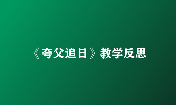 《夸父追日》教学反思