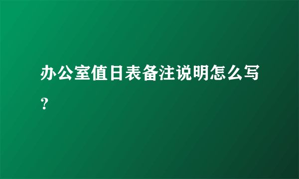 办公室值日表备注说明怎么写？
