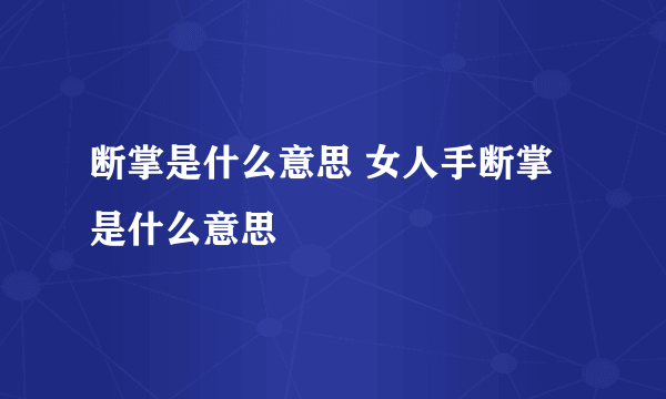 断掌是什么意思 女人手断掌是什么意思