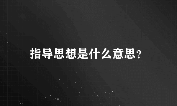 指导思想是什么意思？