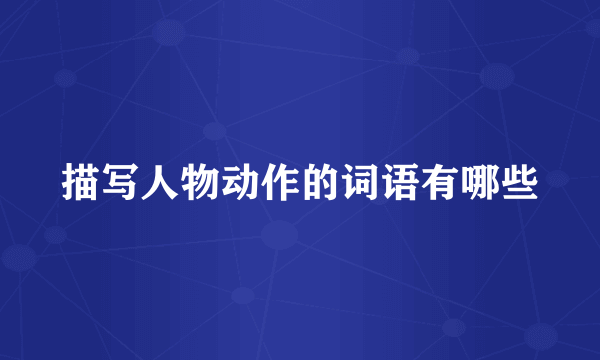 描写人物动作的词语有哪些