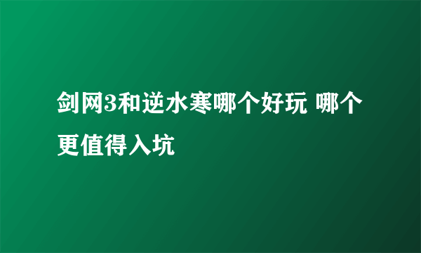 剑网3和逆水寒哪个好玩 哪个更值得入坑