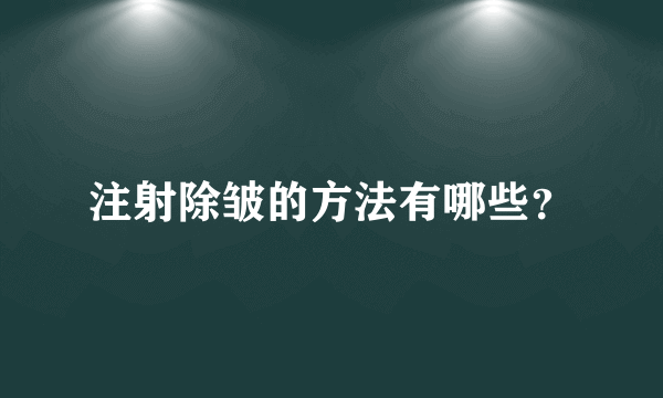 注射除皱的方法有哪些？