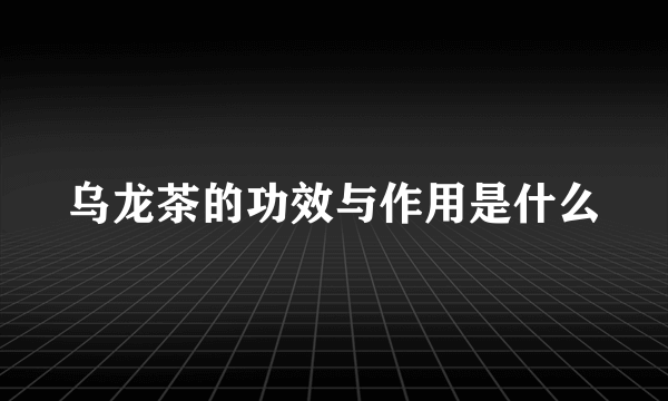 乌龙茶的功效与作用是什么