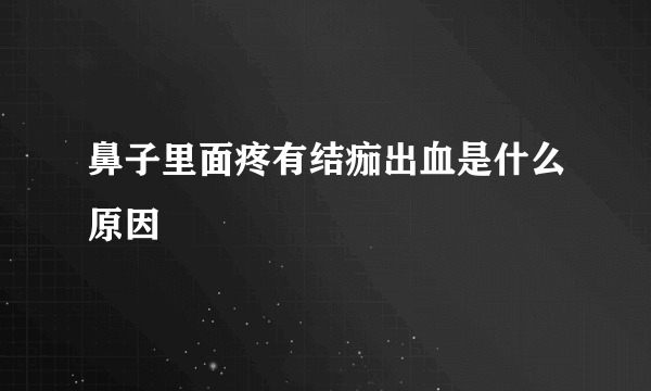 鼻子里面疼有结痂出血是什么原因