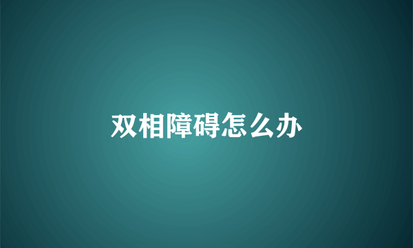 双相障碍怎么办