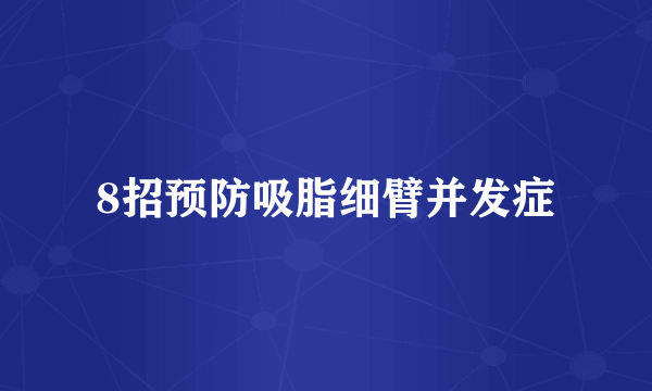 8招预防吸脂细臂并发症