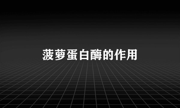 菠萝蛋白酶的作用