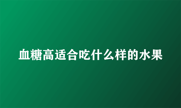 血糖高适合吃什么样的水果