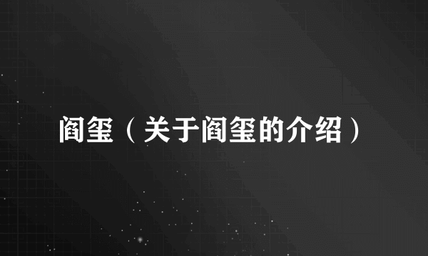 阎玺（关于阎玺的介绍）
