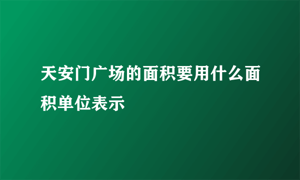 天安门广场的面积要用什么面积单位表示