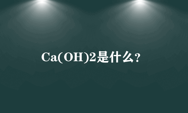 Ca(OH)2是什么？