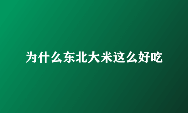为什么东北大米这么好吃