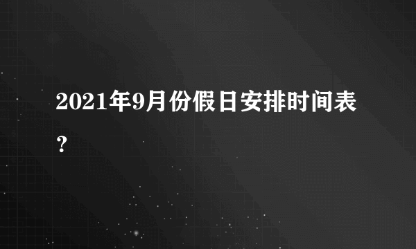 2021年9月份假日安排时间表？