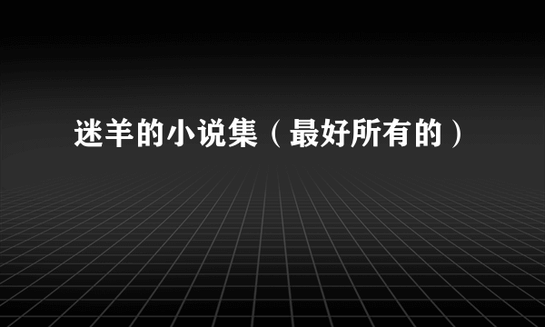 迷羊的小说集（最好所有的）