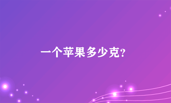 一个苹果多少克？