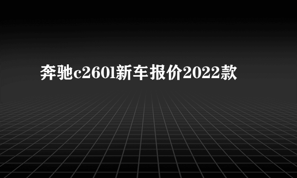 奔驰c260l新车报价2022款
