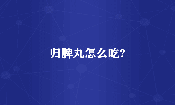 归脾丸怎么吃?