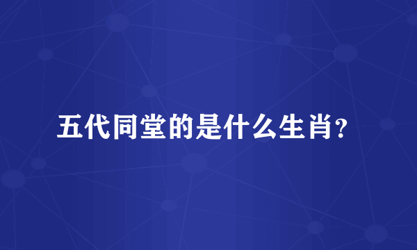 五代同堂的是什么生肖？