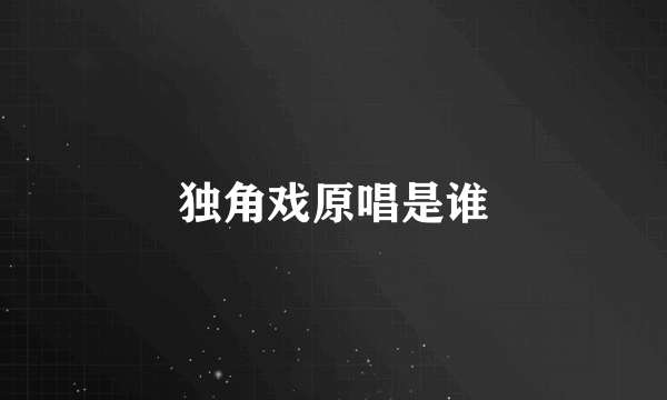 独角戏原唱是谁