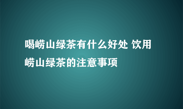 喝崂山绿茶有什么好处 饮用崂山绿茶的注意事项