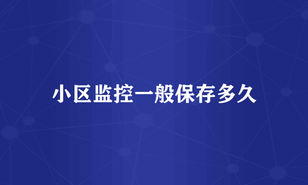 小区监控一般保存多久