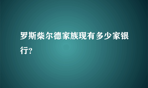 罗斯柴尔德家族现有多少家银行？