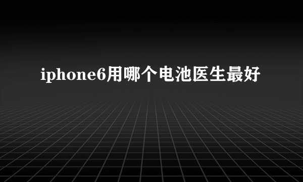 iphone6用哪个电池医生最好