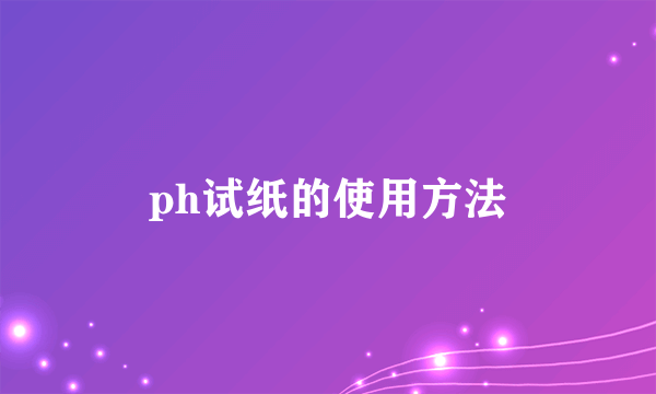ph试纸的使用方法