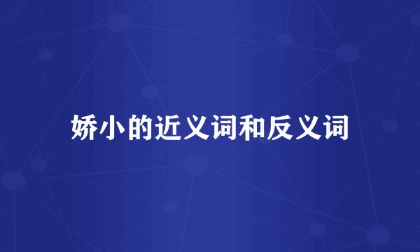 娇小的近义词和反义词