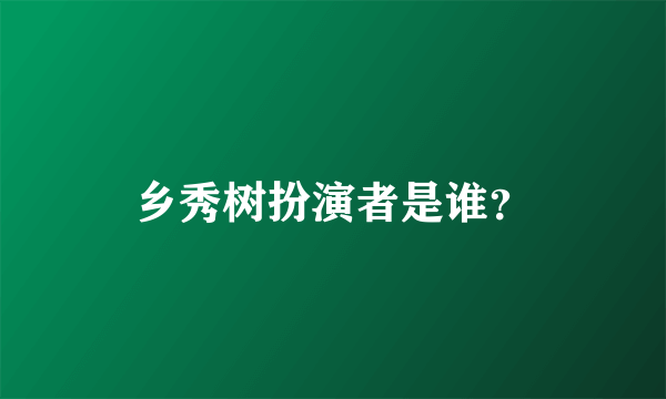 乡秀树扮演者是谁？
