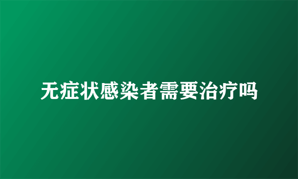无症状感染者需要治疗吗