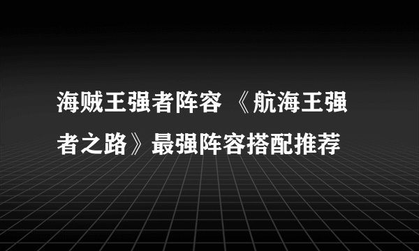 海贼王强者阵容 《航海王强者之路》最强阵容搭配推荐