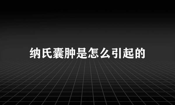 纳氏囊肿是怎么引起的