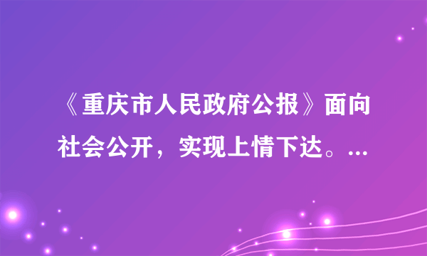 《重庆市人民政府公报》面向社会公开，实现上情下达。这表明①公民对国家机关及其工作人员有监督权②人民有直接管理国家的权力③我国由人民代表组成国家权力机关④政府坚持对人民负责的原则A.①②④B.①③④C.①②③④D.①④