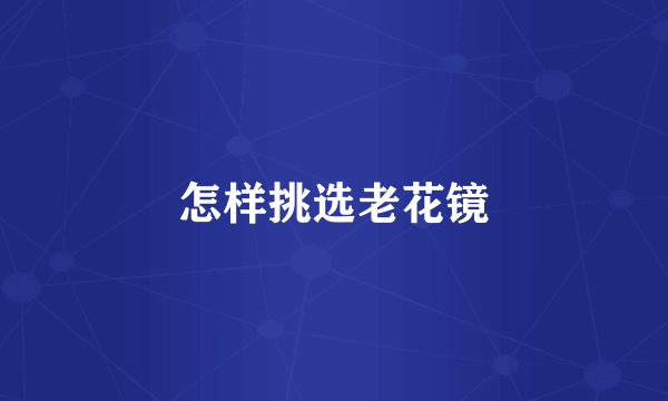 怎样挑选老花镜