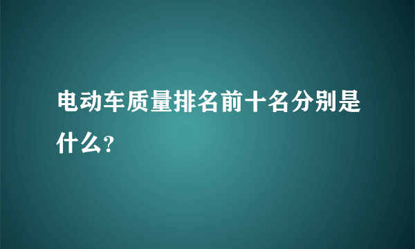 电动车质量排名前十名分别是什么？