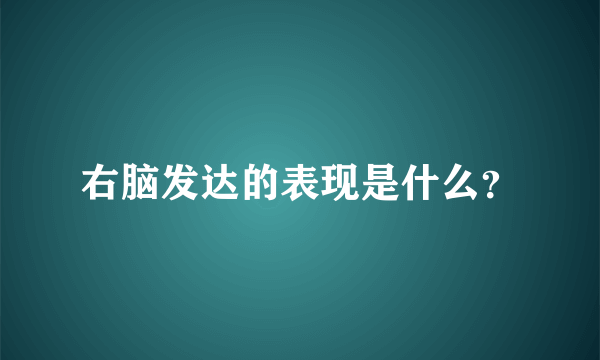 右脑发达的表现是什么？
