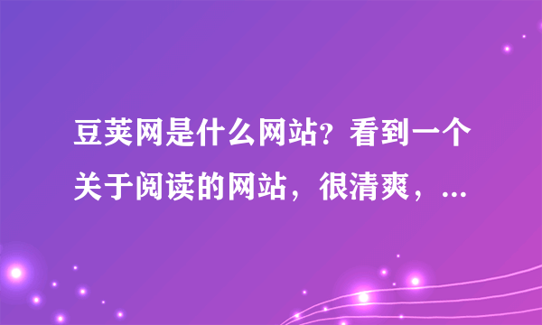 豆荚网是什么网站？看到一个关于阅读的网站，很清爽，我也想做个这样的站。