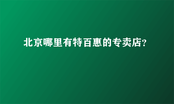 北京哪里有特百惠的专卖店？