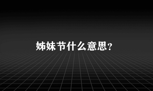 姊妹节什么意思？