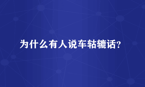 为什么有人说车轱辘话？