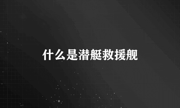 什么是潜艇救援舰