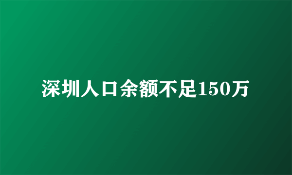 深圳人口余额不足150万