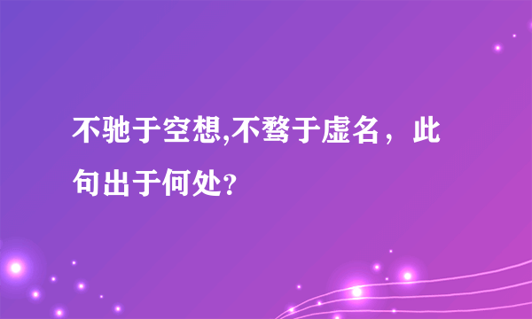 不驰于空想,不骛于虚名，此句出于何处？