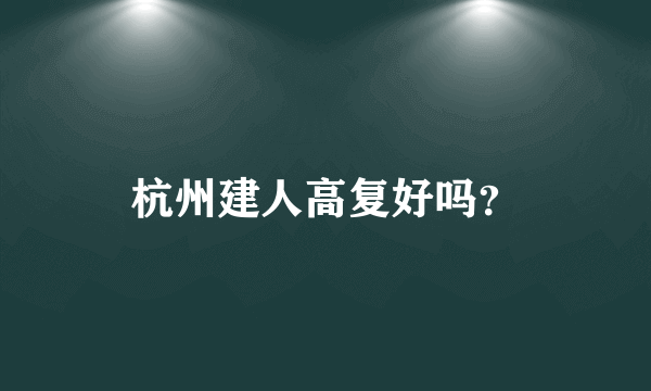 杭州建人高复好吗？
