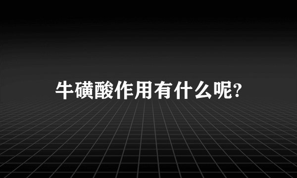 牛磺酸作用有什么呢?